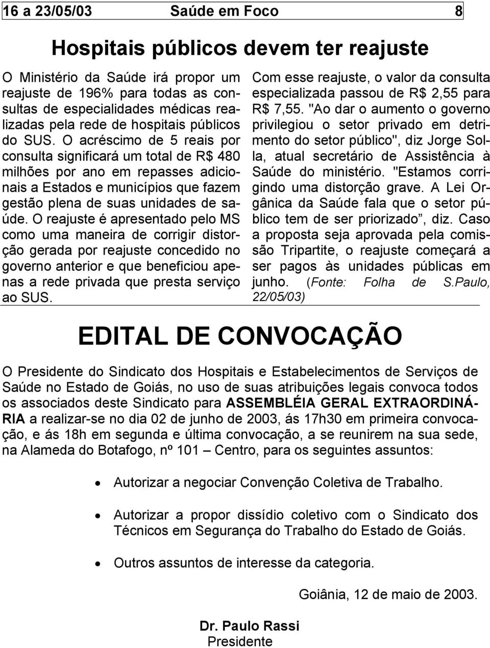 O acréscimo de 5 reais por consulta significará um total de R$ 480 milhões por ano em repasses adicionais a Estados e municípios que fazem gestão plena de suas unidades de saúde.