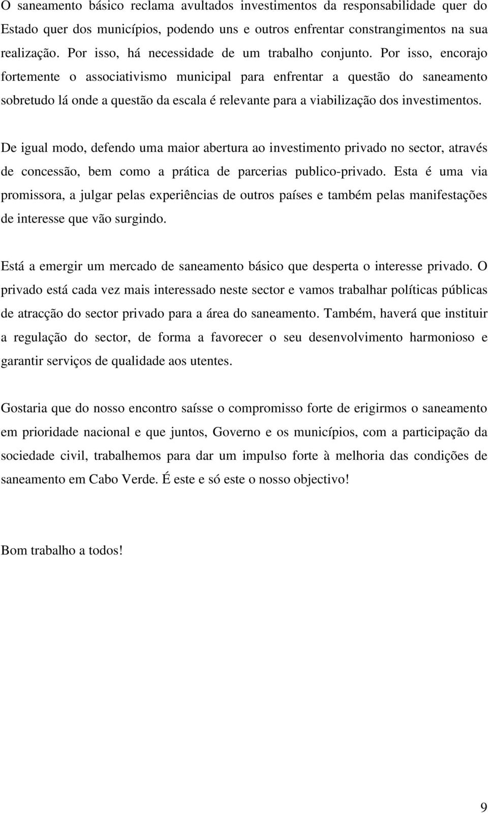 Por isso, encorajo fortemente o associativismo municipal para enfrentar a questão do saneamento sobretudo lá onde a questão da escala é relevante para a viabilização dos investimentos.