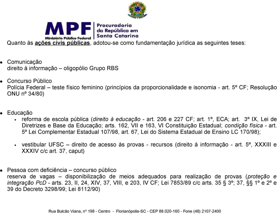 3º IX, Lei de Diretrizes e Base da Educação; arts. 162, VII e 163, VI Constituição Estadual; condição física - art. 5º Lei Complementar Estadual 107/98, art.