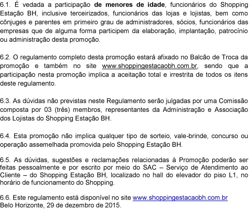 O regulamento completo desta promoção estará afixado no Balcão de Troca da promoção e também no site www.shoppingestacaobh.com.br, sendo que a participação nesta promoção implica a aceitação total e irrestrita de todos os itens deste regulamento.