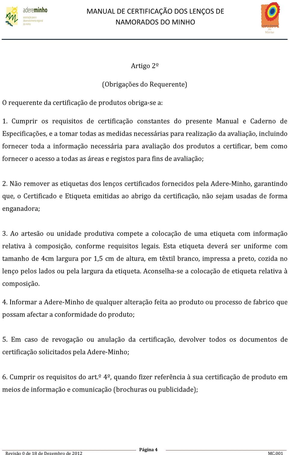 informação necessária para avaliação dos produtos a certificar, bem como fornecer o acesso a todas as áreas e registos para fins de avaliação; 2.