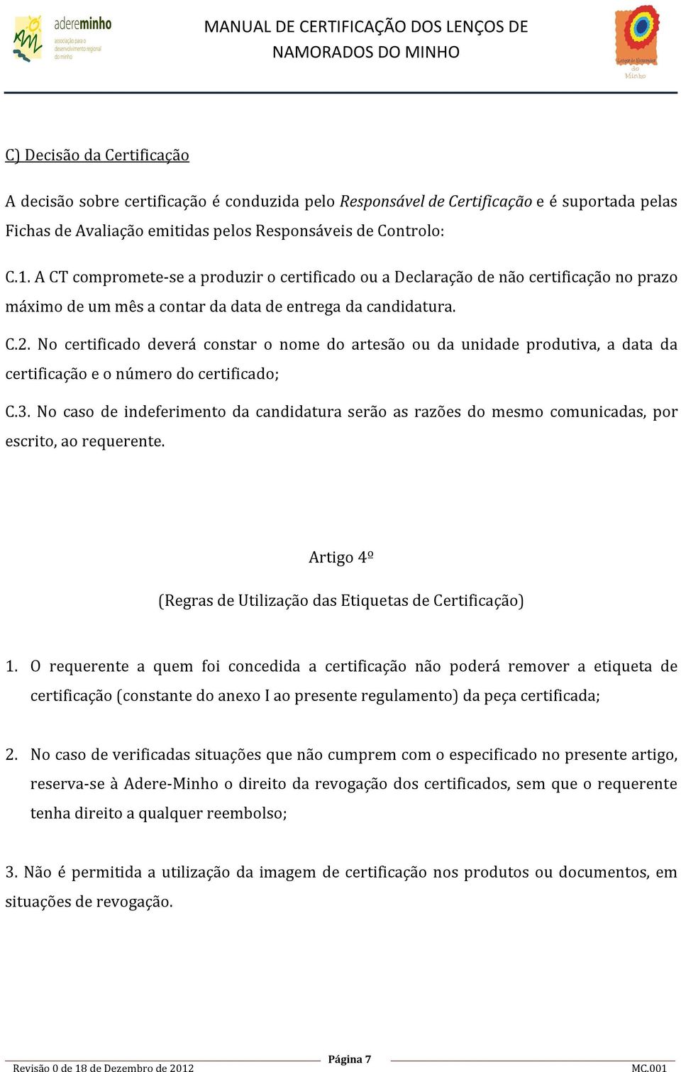 No certificado deverá constar o nome do artesão ou da unidade produtiva, a data da certificação e o número do certificado; C.3.