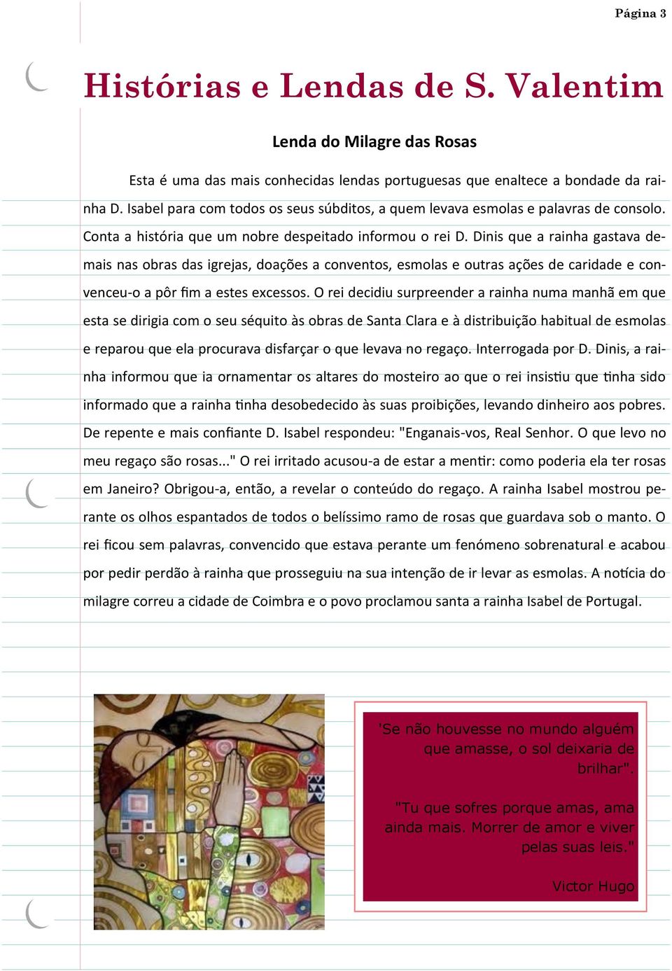 Dinis que a rainha gastava demais nas obras das igrejas, doações a conventos, esmolas e outras ações de caridade e convenceu-o a pôr fim a estes excessos.