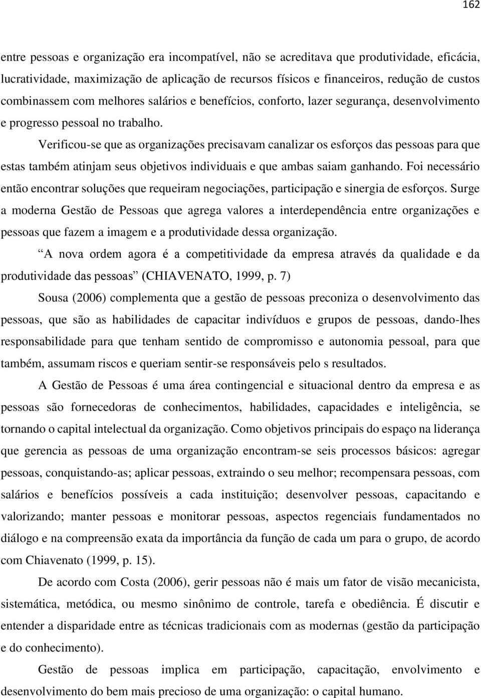 Verificou-se que as organizações precisavam canalizar os esforços das pessoas para que estas também atinjam seus objetivos individuais e que ambas saiam ganhando.