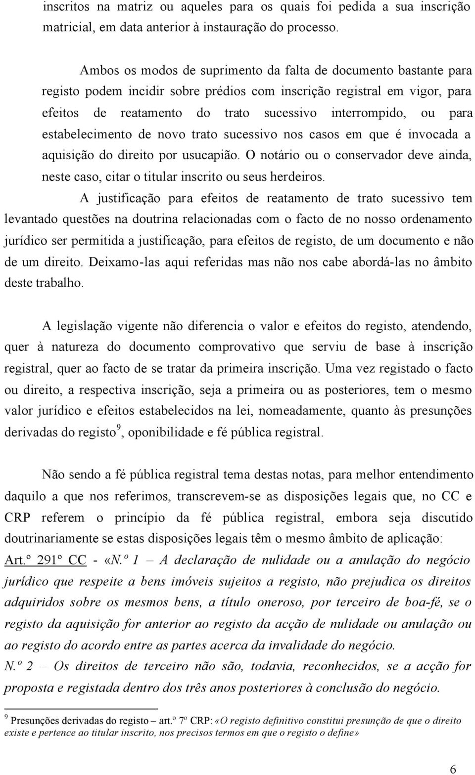 para estabelecimento de novo trato sucessivo nos casos em que é invocada a aquisição do direito por usucapião.