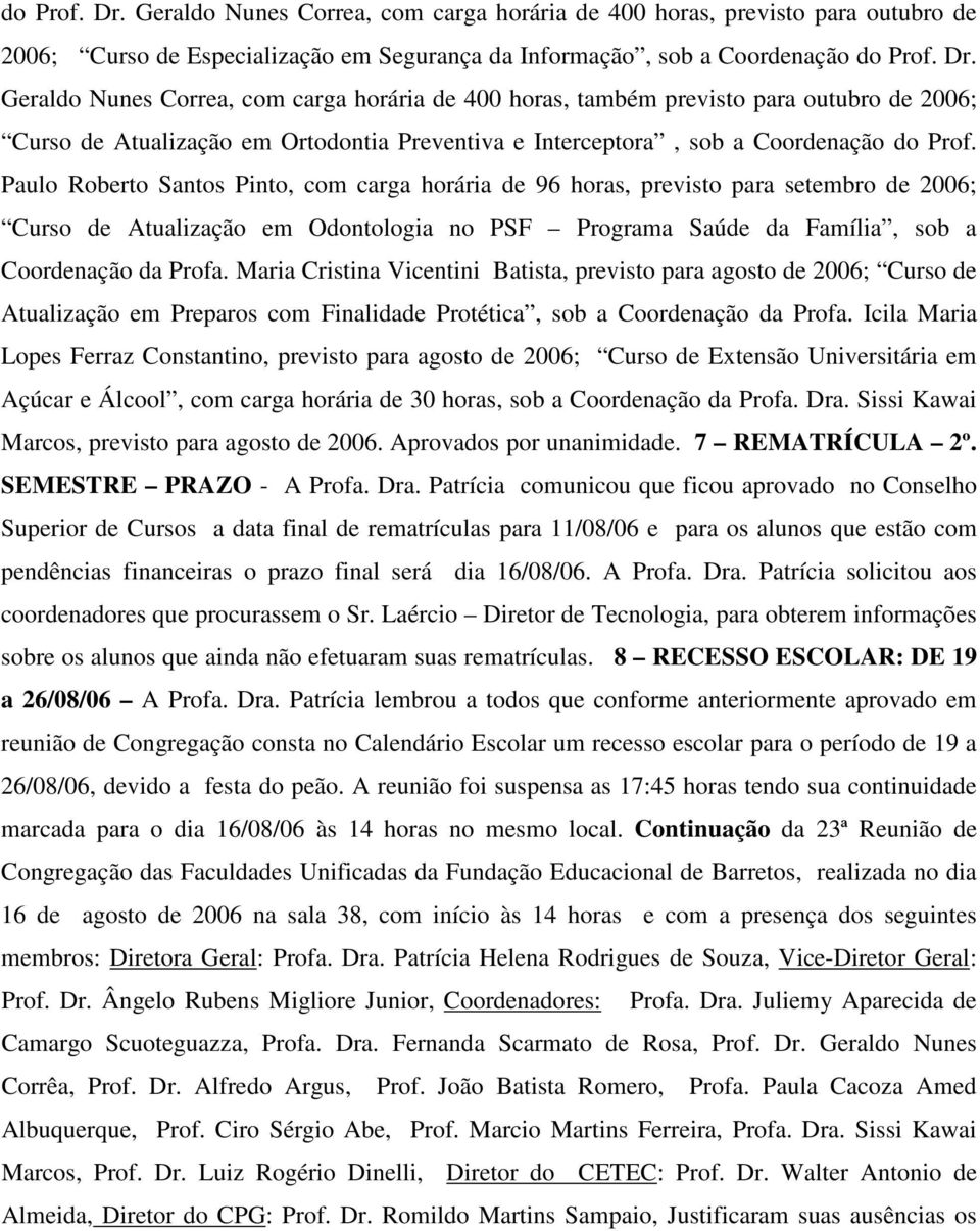 Maria Cristina Vicentini Batista, previsto para agosto de 2006; Curso de Atualização em Preparos com Finalidade Protética, sob a Coordenação da Profa.