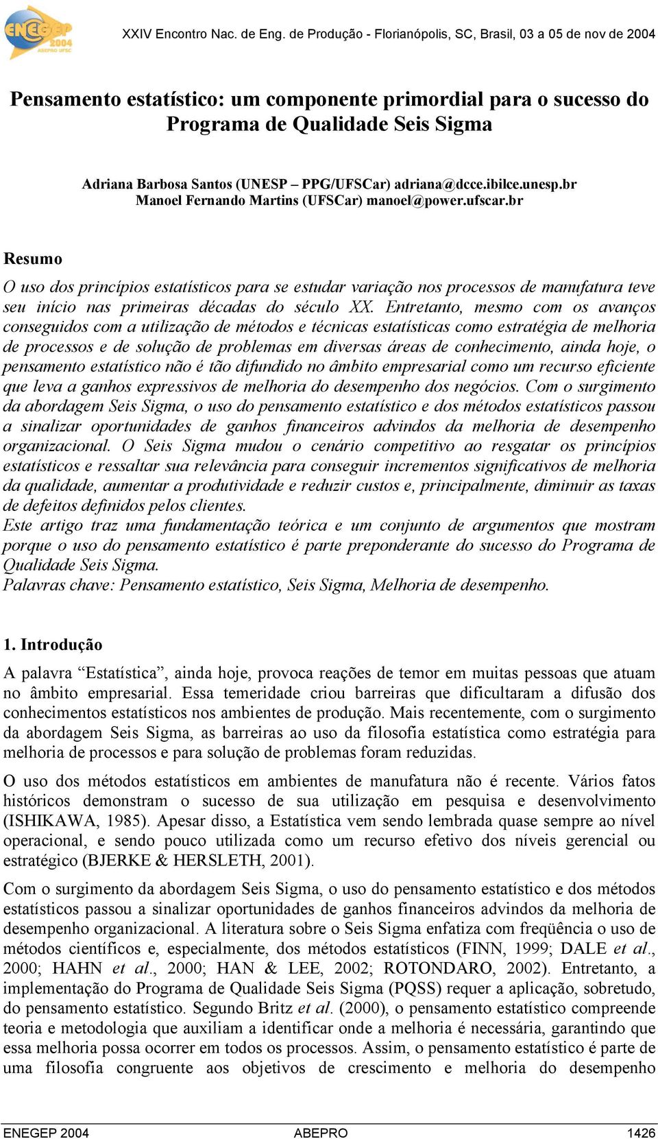 br Resumo O uso dos princípios estatísticos para se estudar variação nos processos de manufatura teve seu início nas primeiras décadas do século XX.