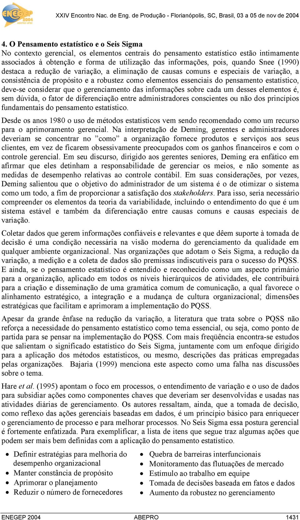 deve-se considerar que o gerenciamento das informações sobre cada um desses elementos é, sem dúvida, o fator de diferenciação entre administradores conscientes ou não dos princípios fundamentais do