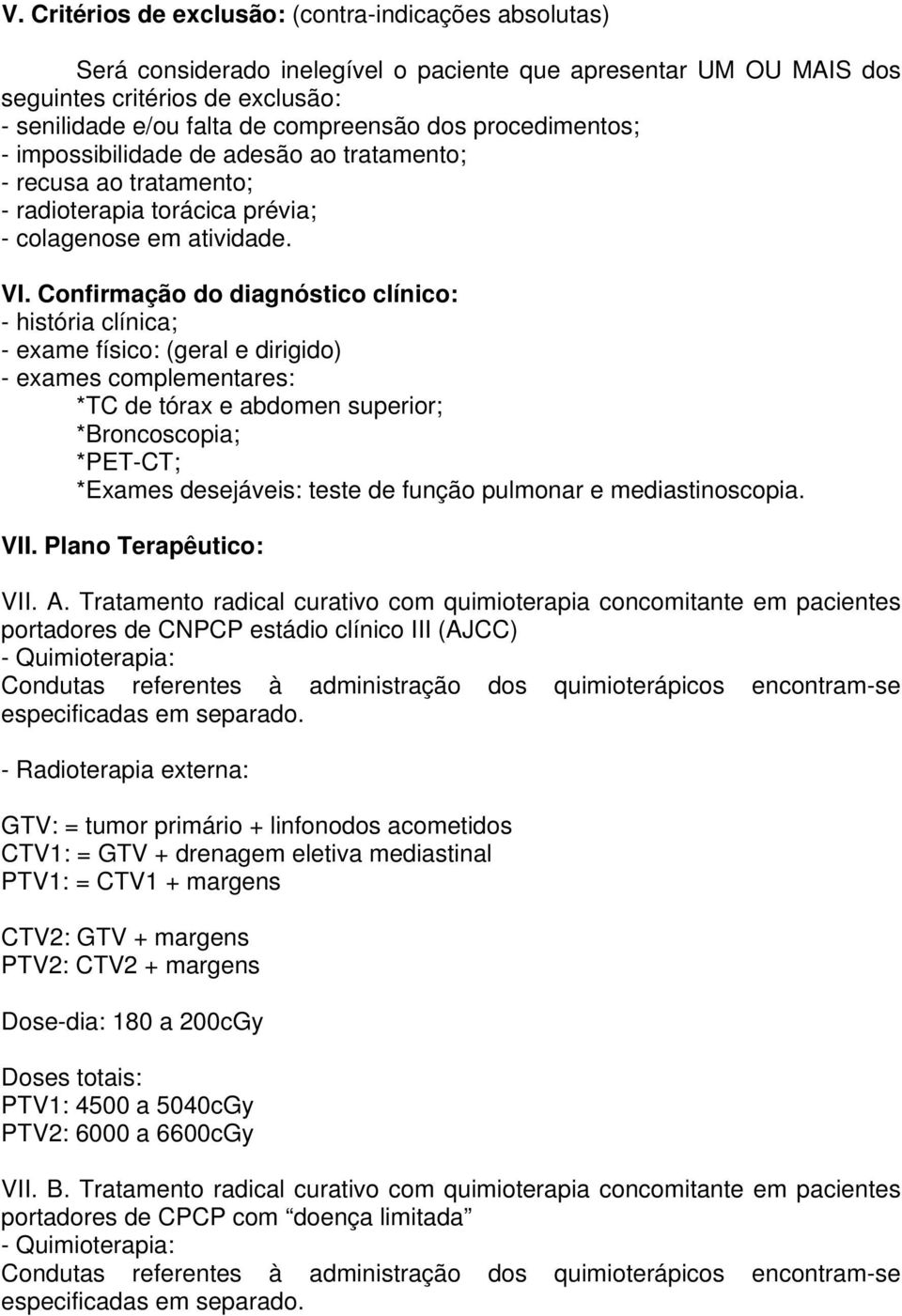 Confirmação do diagnóstico clínico: - história clínica; - exame físico: (geral e dirigido) - exames complementares: *TC tórax e abdomen superior; *Broncoscopia; *PET-CT; *Exames sejáveis: teste