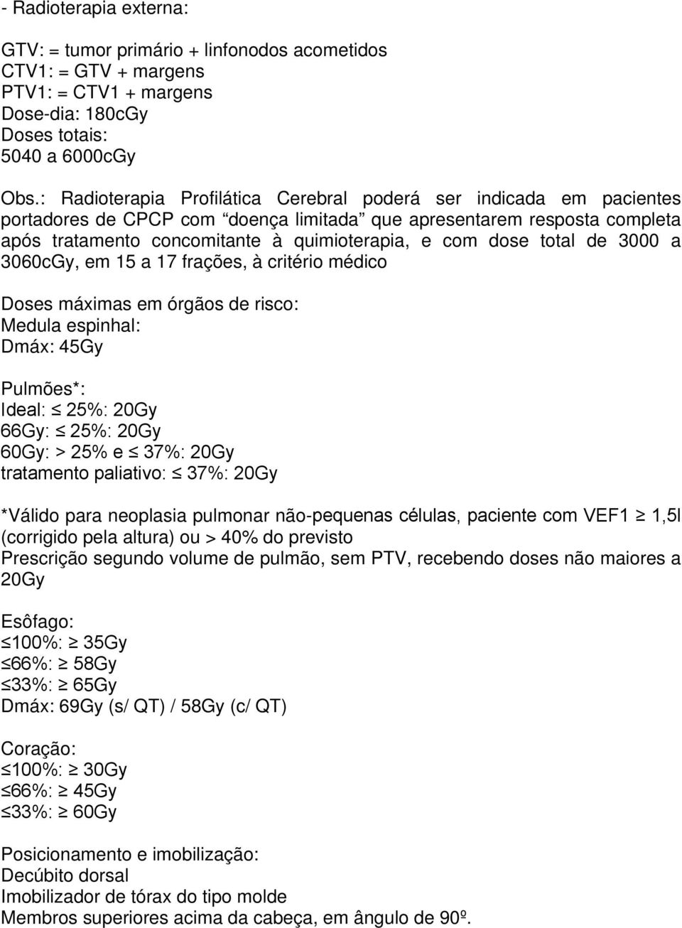 total 3000 a 3060cGy, em 15 a 17 frações, à critério médico Doses máximas em órgãos risco: Medula espinhal: Dmáx: 45Gy Pulmões*: Ial: 25%: 20Gy 66Gy: 25%: 20Gy 60Gy: > 25% e 37%: 20Gy tratamento