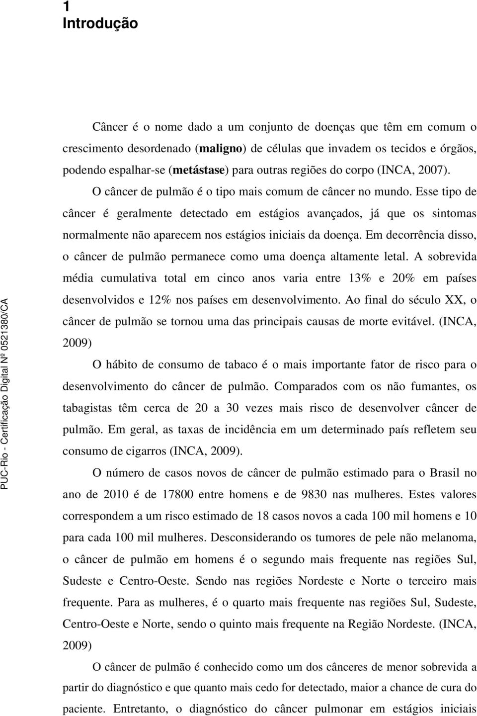 Esse tipo de câncer é geralmente detectado em estágios avançados, já que os sintomas normalmente não aparecem nos estágios iniciais da doença.