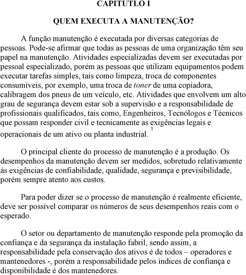 consumíveis, por exemplo, uma troca de toner de uma copiadora, calibragem dos pneus de um veículo, etc.