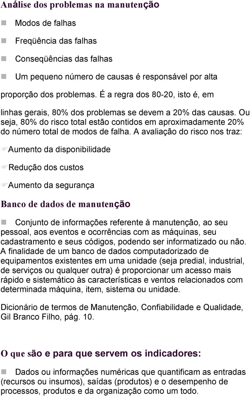 A avaliação do risco nos traz: Aumento da disponibilidade Redução dos custos Aumento da segurança Banco de dados de manutenção Conjunto de informações referente à manutenção, ao seu pessoal, aos