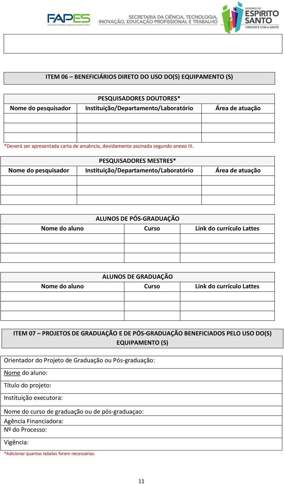 PESQUISADORES MESTRES* Nome do pesquisador Instituição/Departamento/Laboratório Área de atuação ALUNOS DE PÓS-GRADUAÇÃO Nome do aluno Curso Link do currículo Lattes ALUNOS DE GRADUAÇÃO Nome do aluno