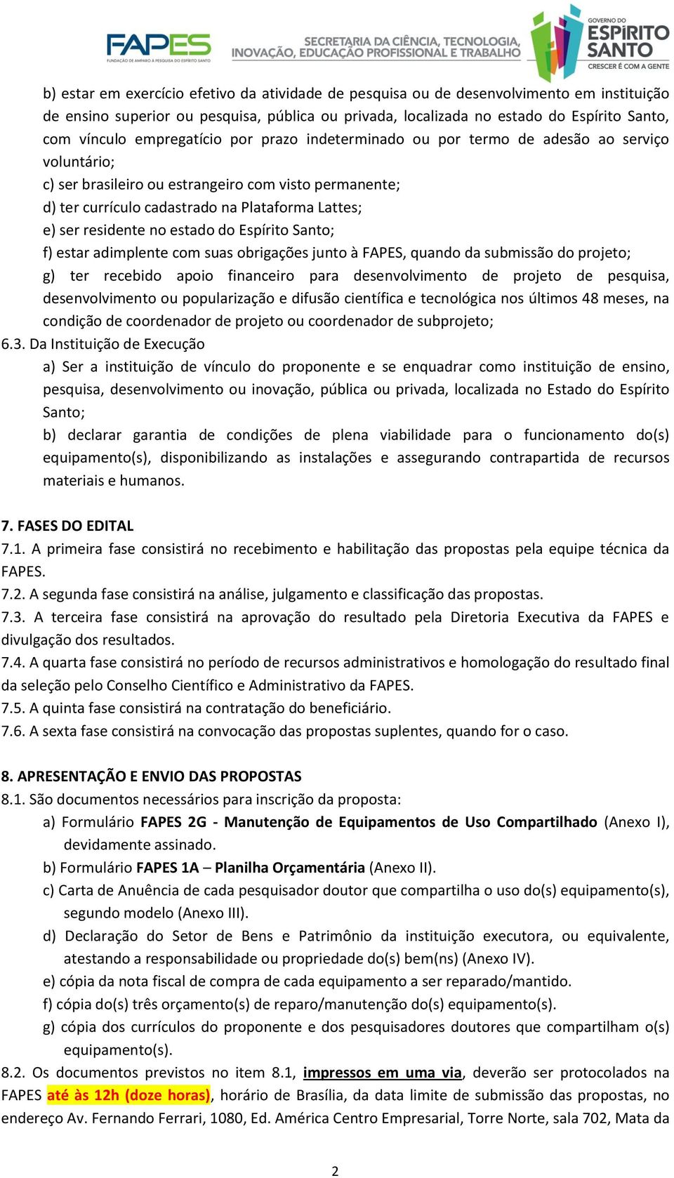 residente no estado do Espírito Santo; f) estar adimplente com suas obrigações junto à FAPES, quando da submissão do projeto; g) ter recebido apoio financeiro para desenvolvimento de projeto de