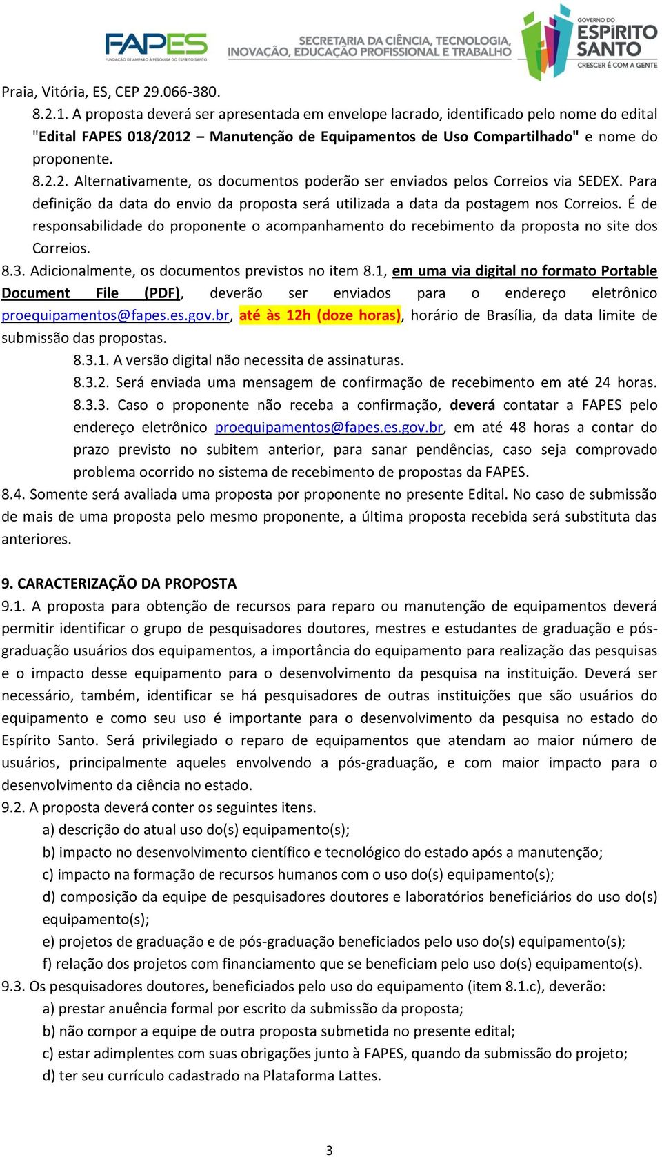 Para definição da data do envio da proposta será utilizada a data da postagem nos Correios. É de responsabilidade do proponente o acompanhamento do recebimento da proposta no site dos Correios. 8.3.