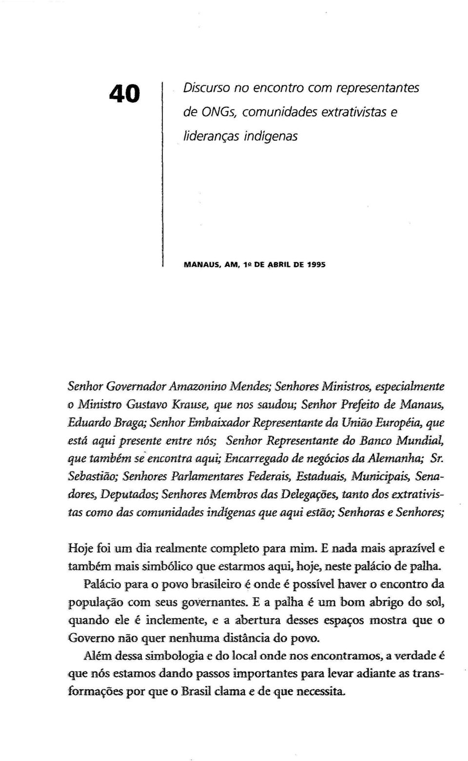 Representante do Banco Mundial, que também se encontra aqui; Encarregado de negócios da Alemanha; Sr.