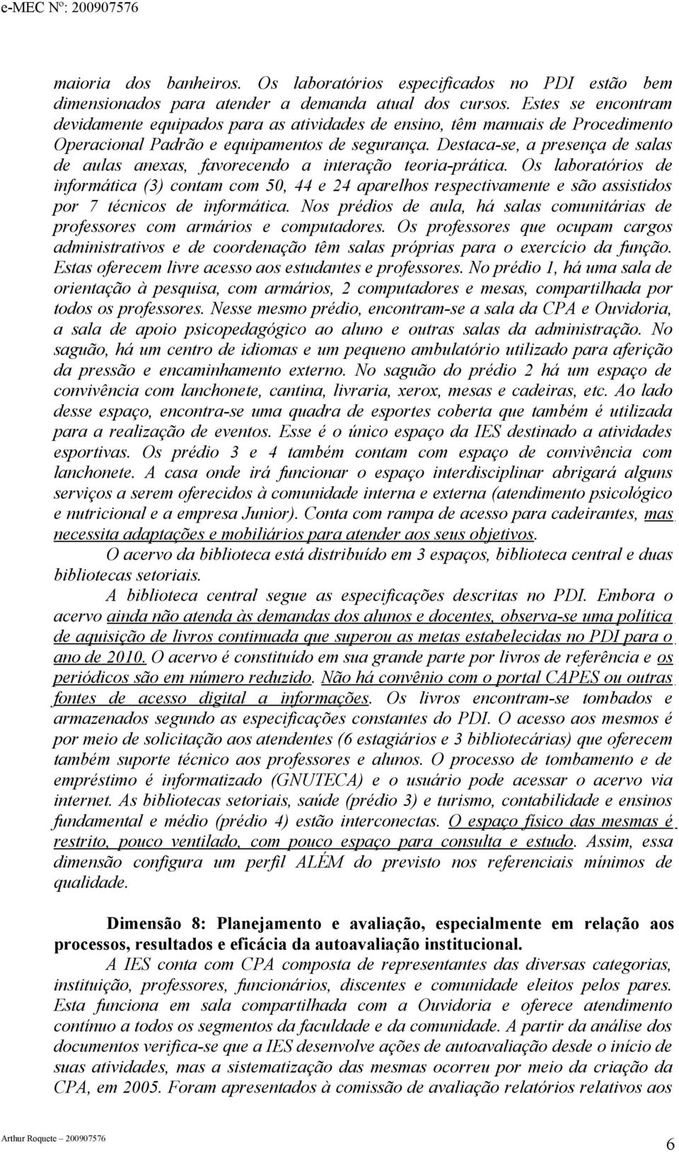 Destaca-se, a presença de salas de aulas anexas, favorecendo a interação teoria-prática.