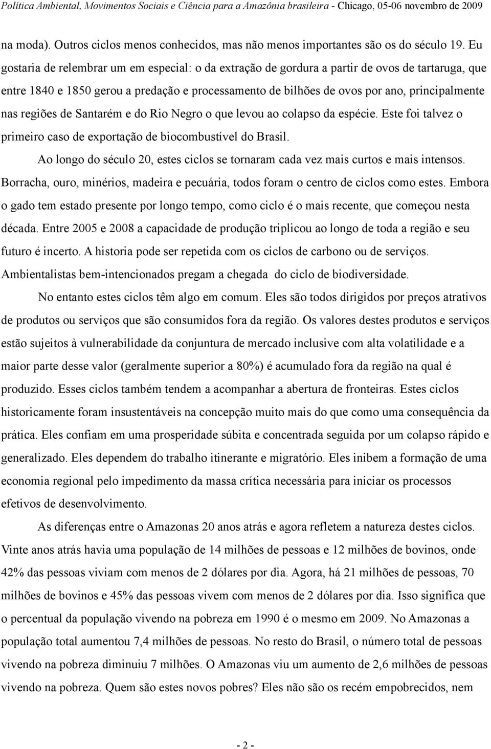 regiões de Santarém e do Rio Negro o que levou ao colapso da espécie. Este foi talvez o primeiro caso de exportação de biocombustível do Brasil.