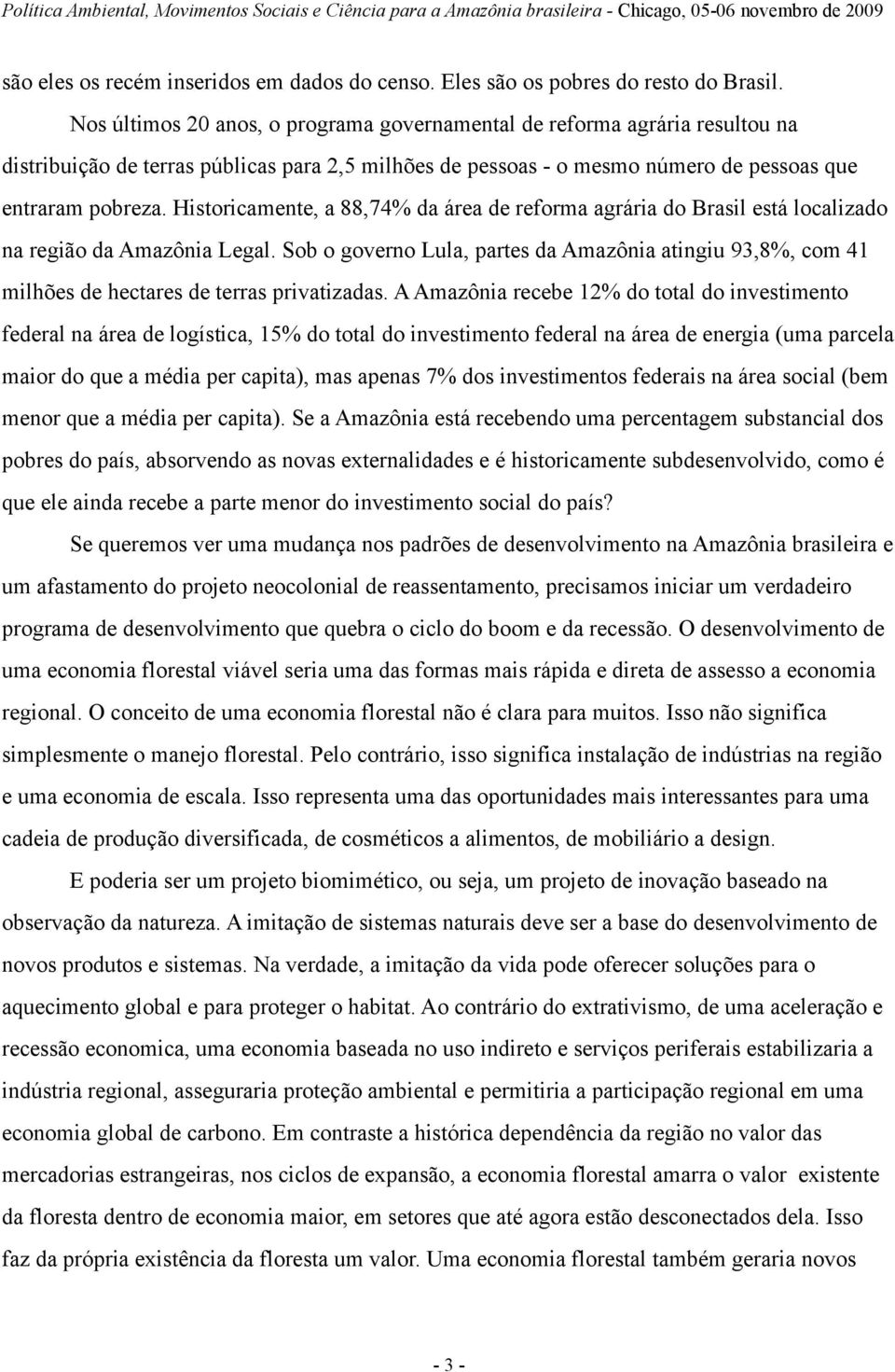 Historicamente, a 88,74% da área de reforma agrária do Brasil está localizado na região da Amazônia Legal.