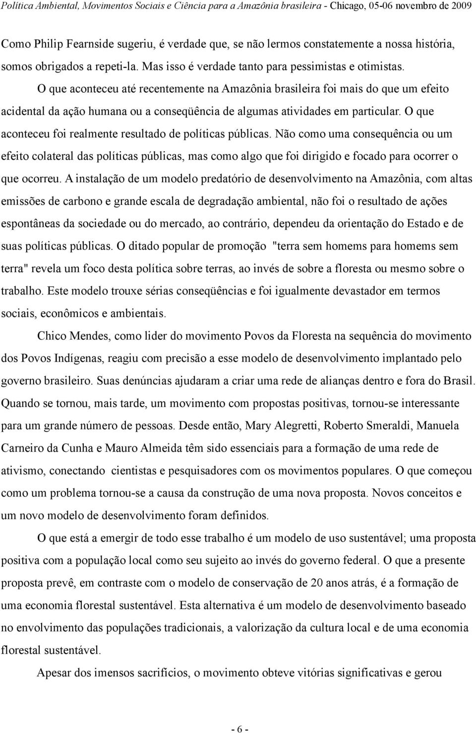 O que aconteceu foi realmente resultado de políticas públicas.