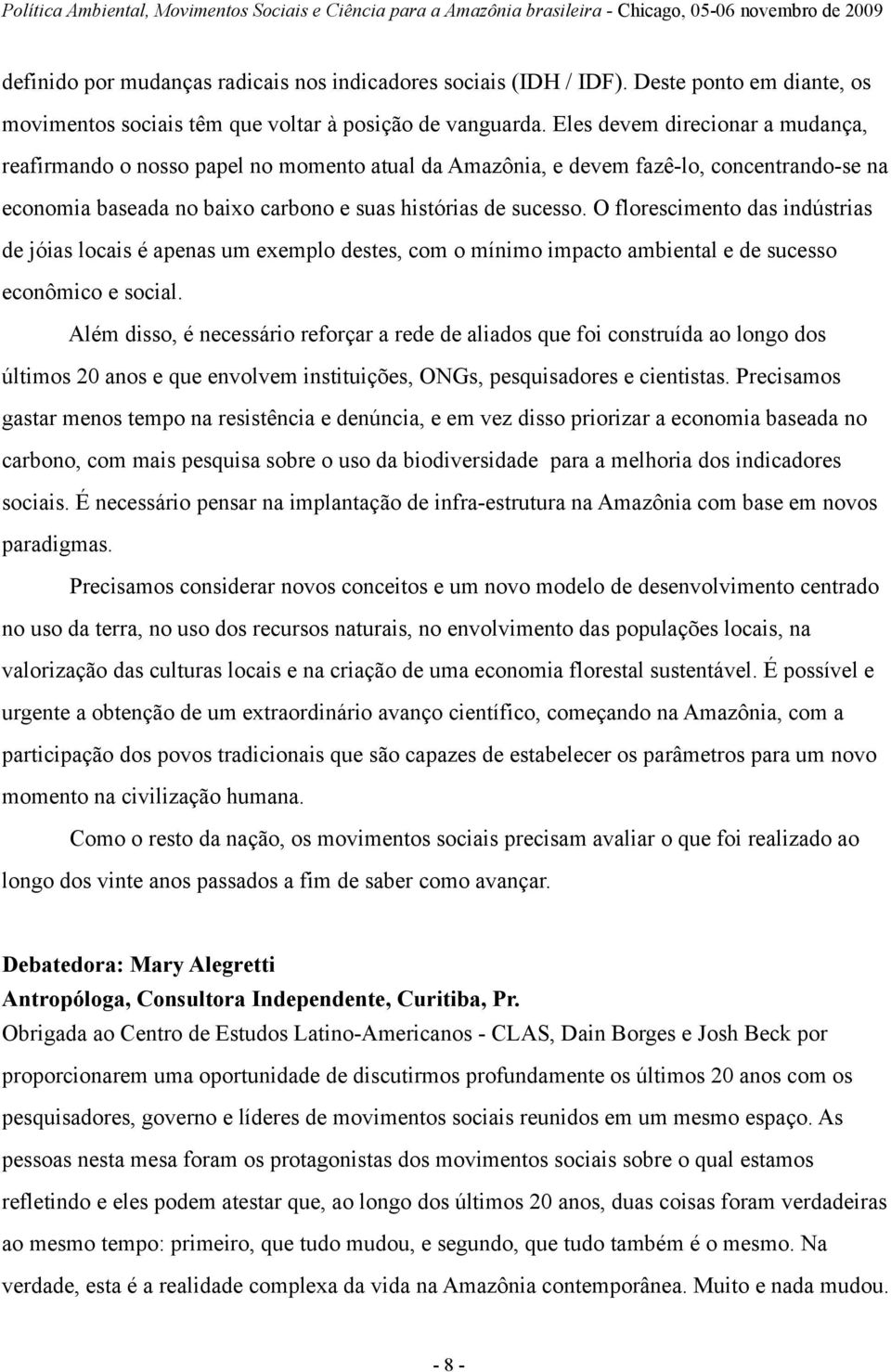 O florescimento das indústrias de jóias locais é apenas um exemplo destes, com o mínimo impacto ambiental e de sucesso econômico e social.