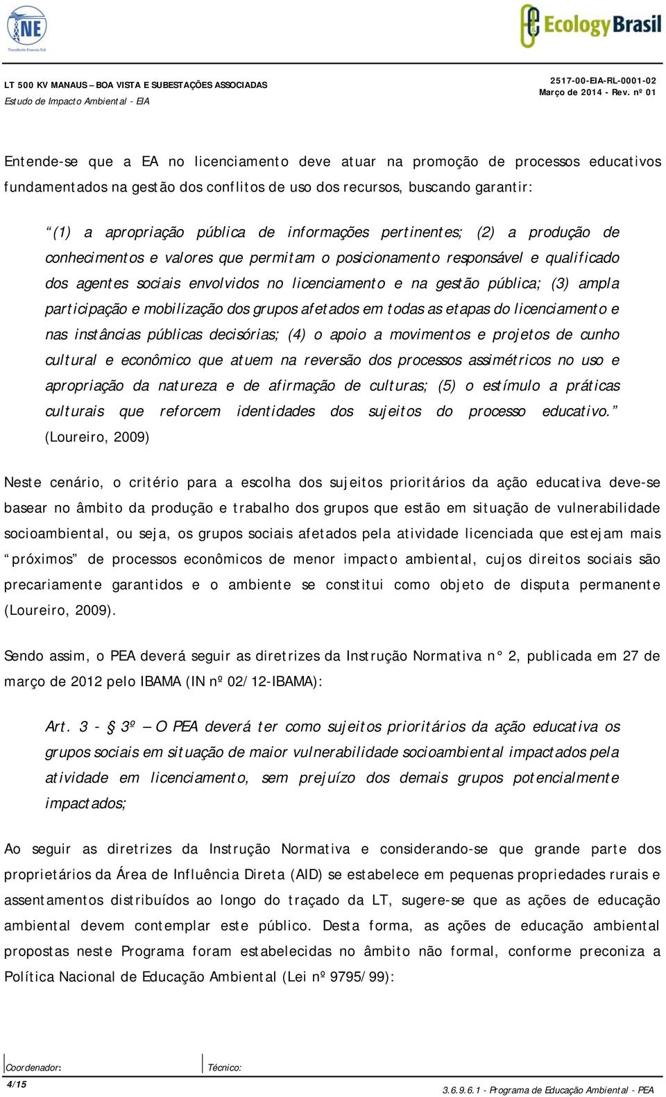 agentes sociais envolvidos no licenciamento e na gestão pública; (3) ampla participação e mobilização dos grupos afetados em todas as etapas do licenciamento e nas instâncias públicas decisórias; (4)