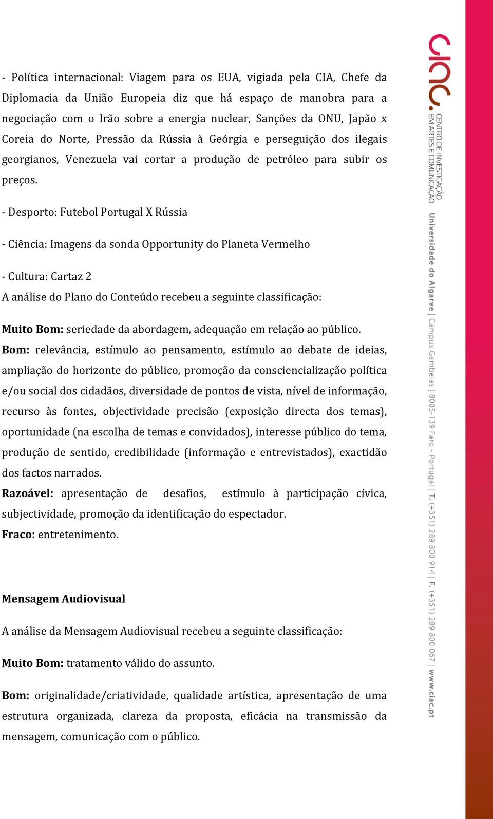 - Desporto: Futebol Portugal X Rússia - Ciência: Imagens da sonda Opportunity do Planeta Vermelho - Cultura: Cartaz 2 A análise do Plano do Conteúdo recebeu a seguinte classificação: Muito Bom: