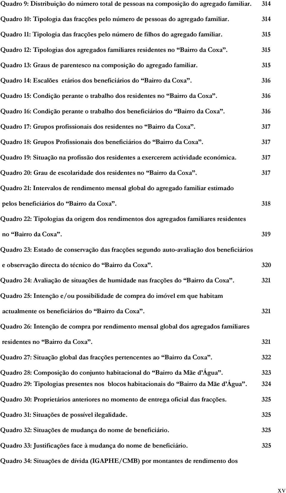 315 Quadro 13: Graus de parentesco na composição do agregado familiar. 315 Quadro 14: Escalões etários dos beneficiários do Bairro da Coxa.