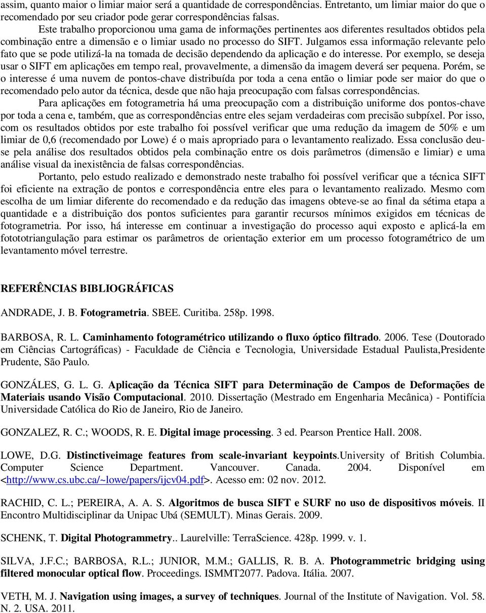 Julgamos essa informação relevante pelo fato que se pode utilizá-la na tomada de decisão dependendo da aplicação e do interesse.