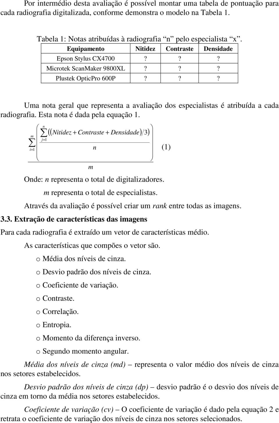 ?? Uma ota geral que represeta a avaliação dos especialistas é atribuída a cada radiografia. Esta ota é dada pela equação.