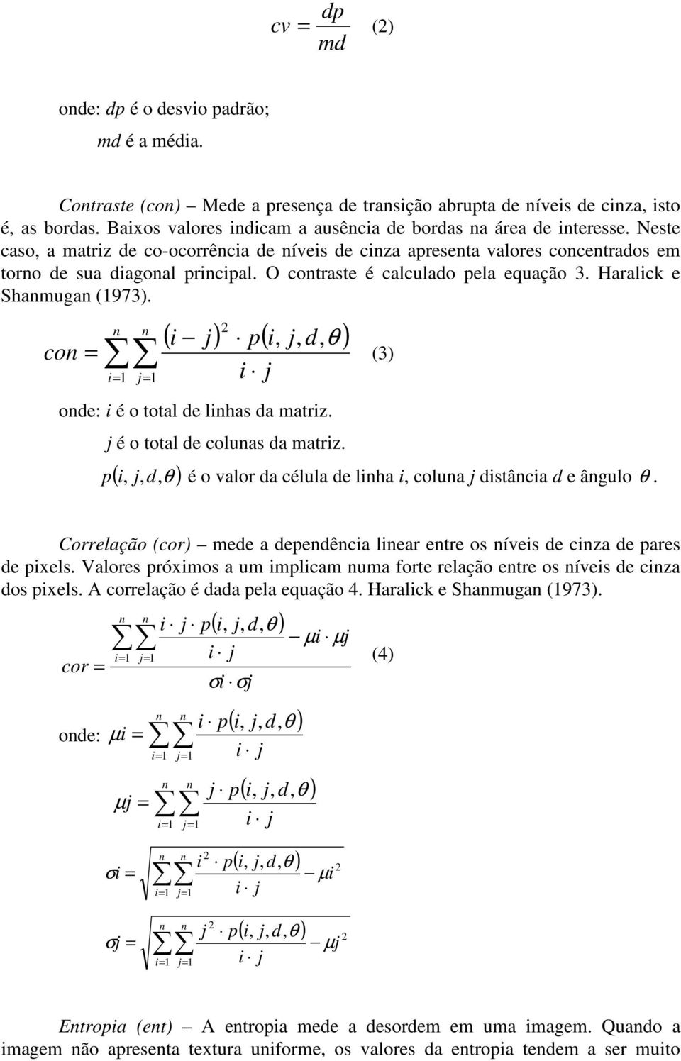 O cotraste é calculado pela equação 3. Haralick e Shamuga (973). co = ( i ) p i= = i ode: i é o total de lihas da matriz. é o total de coluas da matriz.