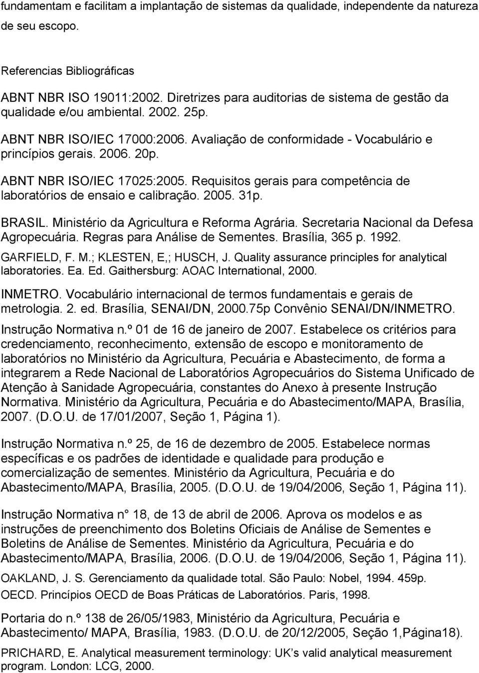 ABNT NBR ISO/IEC 17025:2005. Requisitos gerais para competência de laboratórios de ensaio e calibração. 2005. 31p. BRASIL. Ministério da Agricultura e Reforma Agrária.