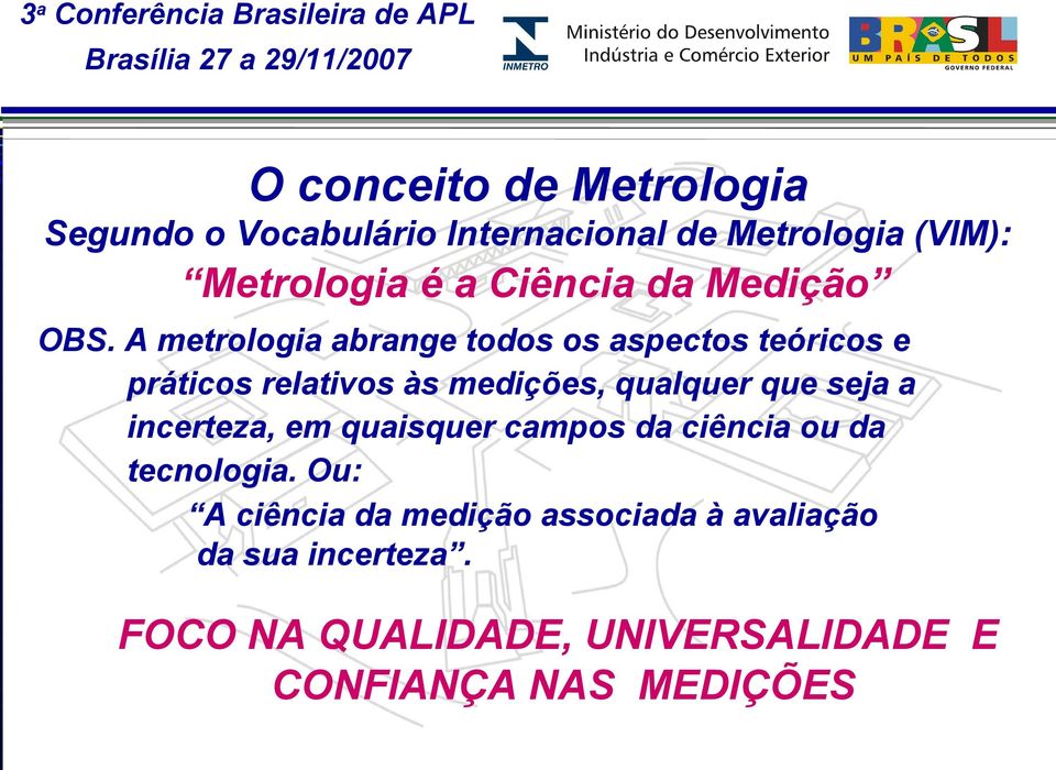 A metrologia abrange todos os aspectos teóricos e práticos relativos às medições, qualquer que seja a