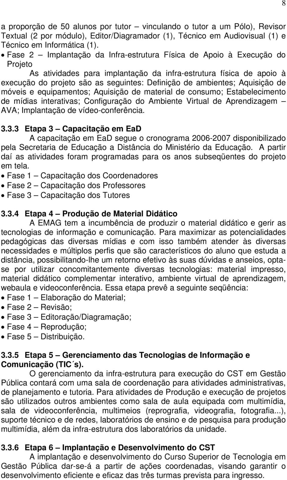 ambientes; Aquisição de móveis e equipamentos; Aquisição de material de consumo; Estabelecimento de mídias interativas; Configuração do Ambiente Virtual de Aprendizagem AVA; Implantação de