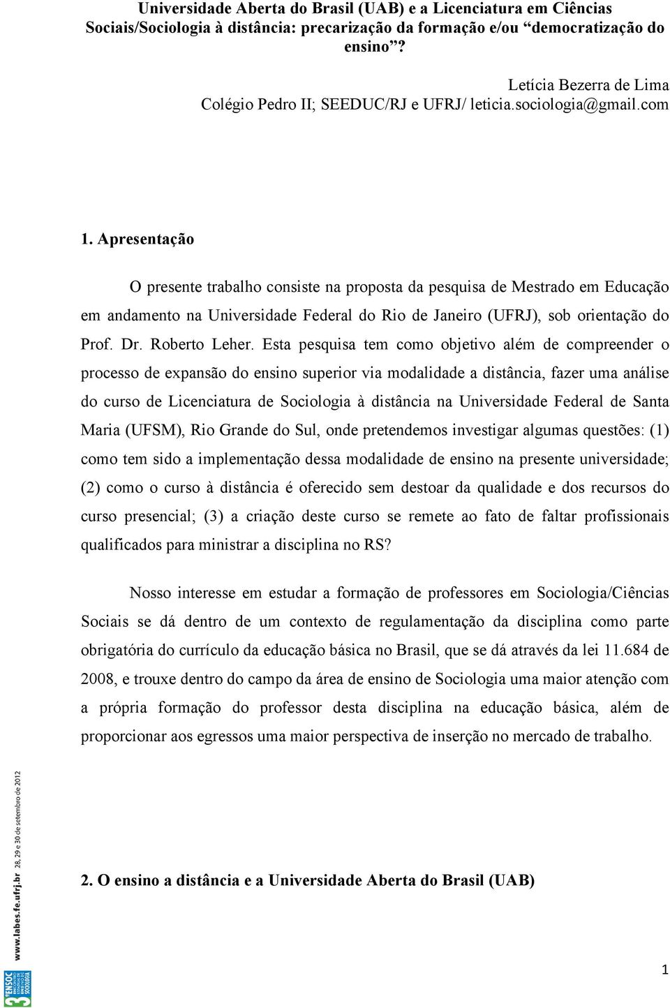 Apresentação O presente trabalho consiste na proposta da pesquisa de Mestrado em Educação em andamento na Universidade Federal do Rio de Janeiro (UFRJ), sob orientação do Prof. Dr. Roberto Leher.