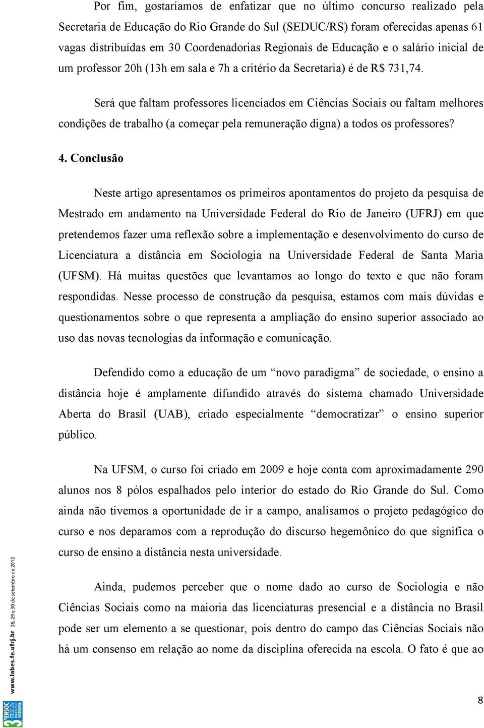 Será que faltam professores licenciados em Ciências Sociais ou faltam melhores condições de trabalho (a começar pela remuneração digna) a todos os professores? 4.