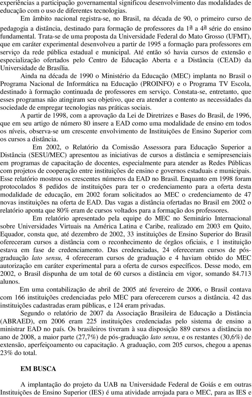 Trata-se de uma proposta da Universidade Federal do Mato Grosso (UFMT), que em caráter experimental desenvolveu a partir de 1995 a formação para professores em serviço da rede pública estadual e