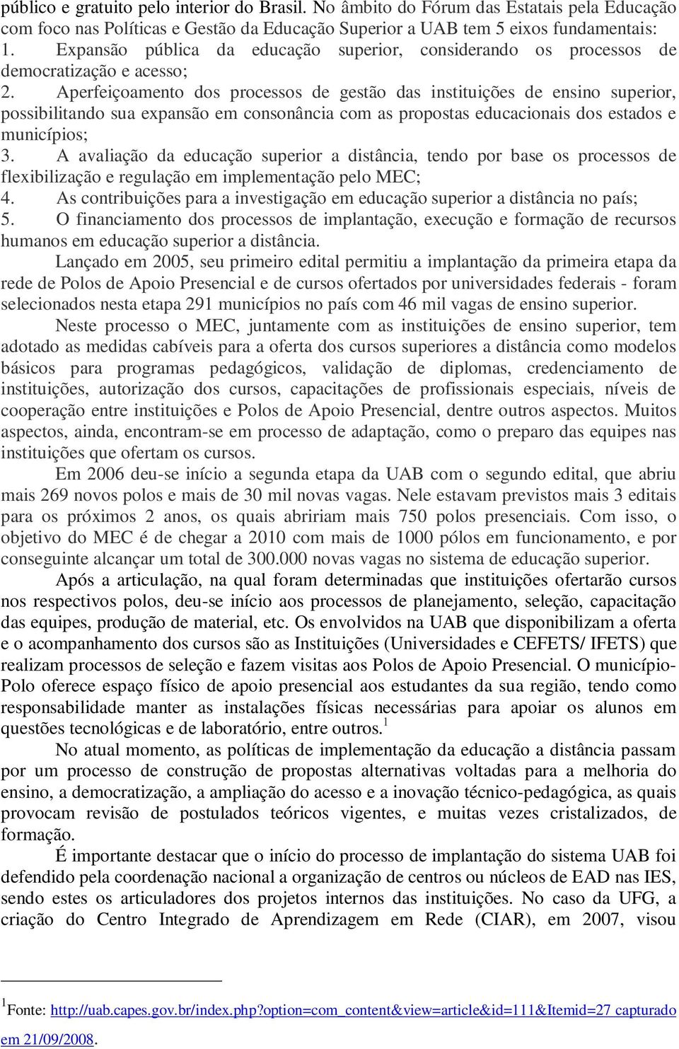 Aperfeiçoamento dos processos de gestão das instituições de ensino superior, possibilitando sua expansão em consonância com as propostas educacionais dos estados e municípios; 3.