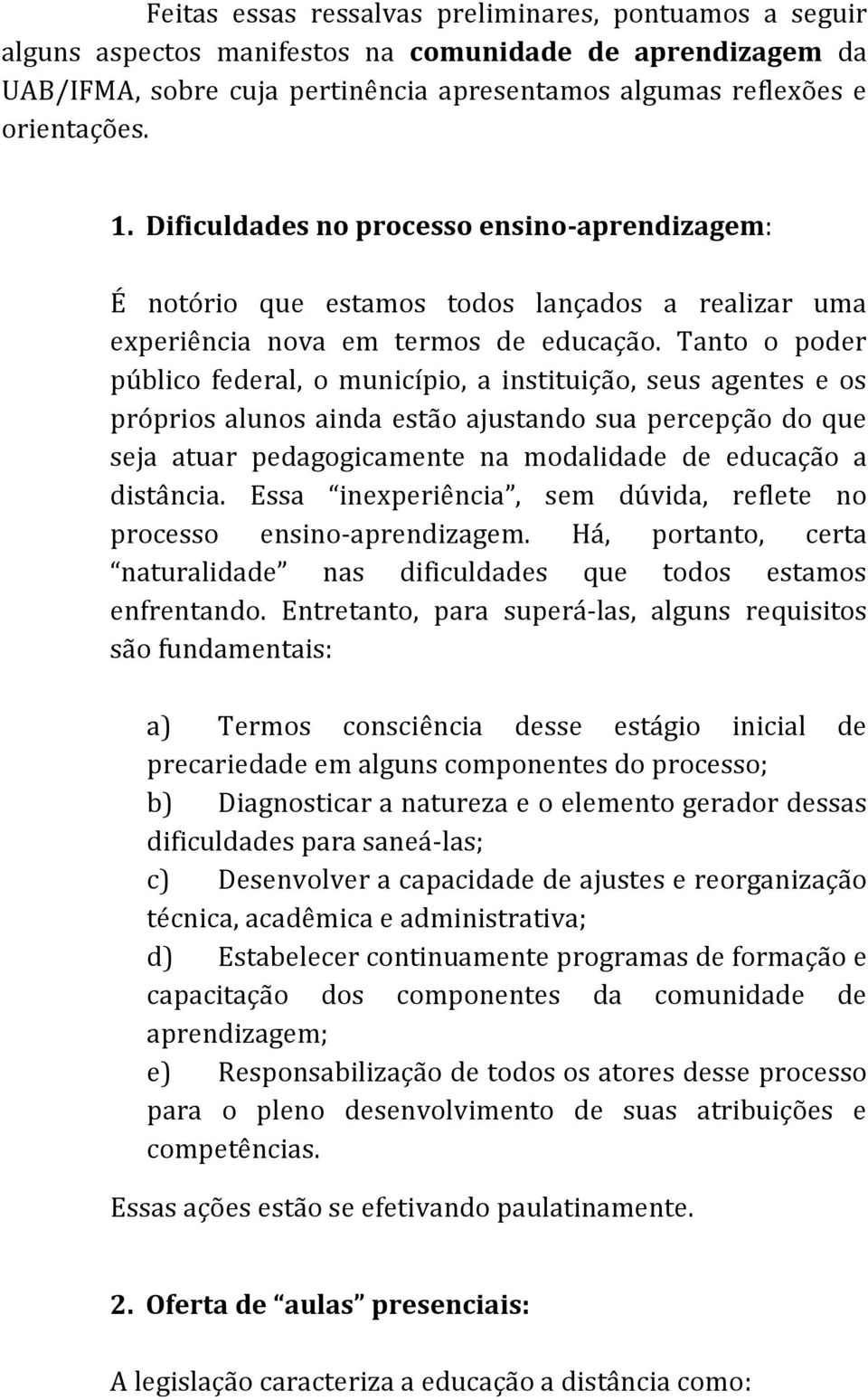 Tanto o poder público federal, o município, a instituição, seus agentes e os próprios alunos ainda estão ajustando sua percepção do que seja atuar pedagogicamente na modalidade de educação a