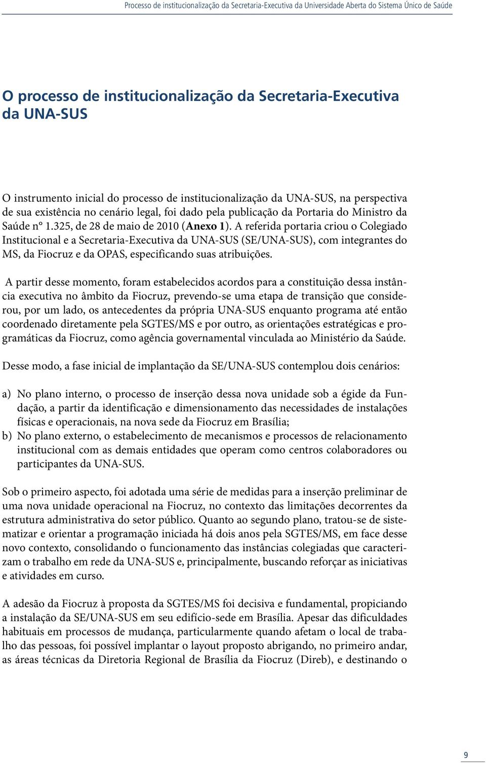 A referida portaria criou o Colegiado Institucional e a Secretaria-Executiva da UNA-SUS ( SE/ UNA-SUS), com integrantes do MS, da Fiocruz e da OPAS, especificando suas atribuições.