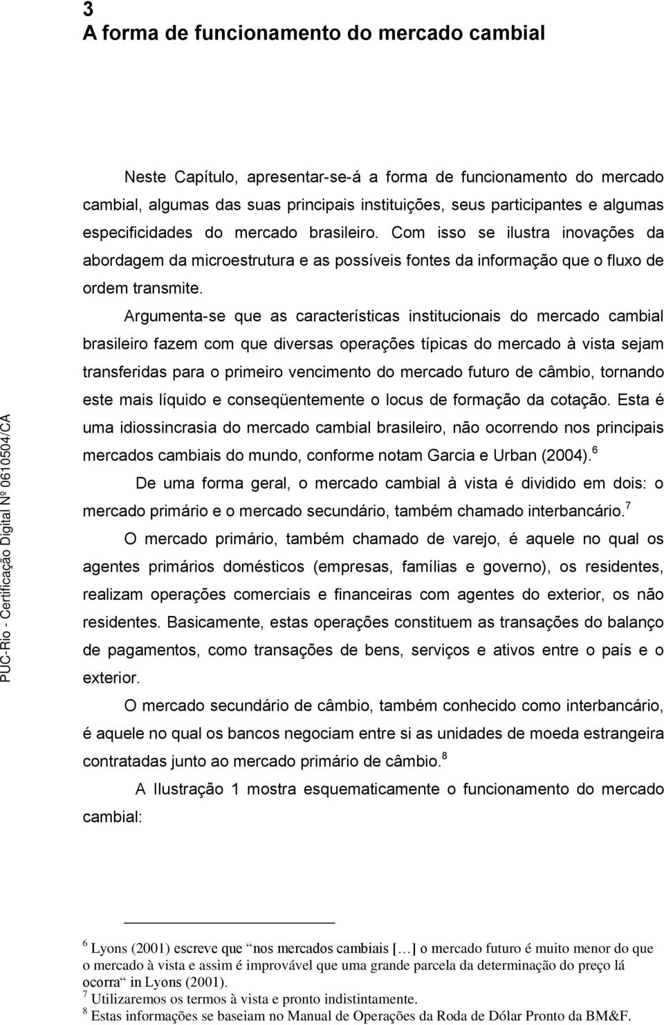 Argumenta-se que as características institucionais do mercado cambial brasileiro fazem com que diversas operações típicas do mercado à vista sejam transferidas para o primeiro vencimento do mercado