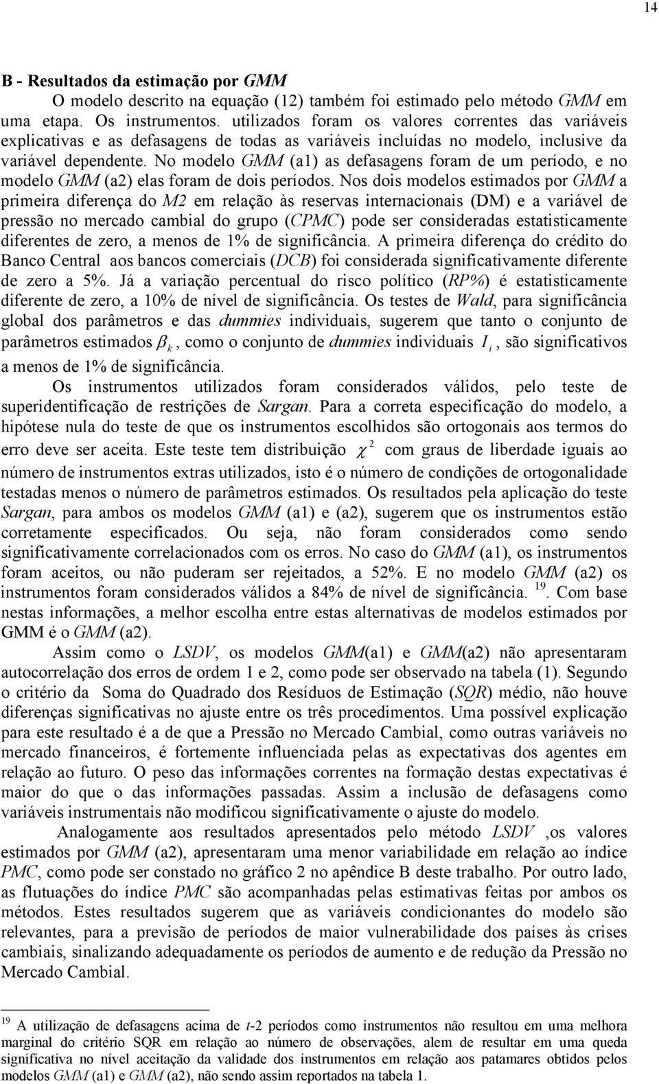 No modelo GMM (a) as defasagens foram de um período, e no modelo GMM (a2) elas foram de dois períodos.