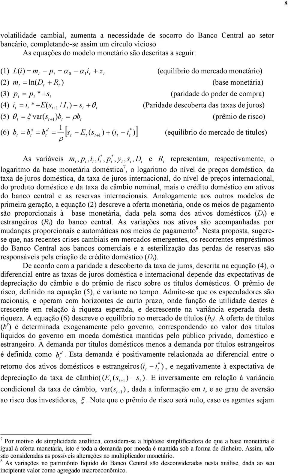 (5) θ = ξ s + b = ρb (prêmio de risco) (6) s d b b = b = [ s E ( s ) + ( i i )] * = + ρ As variáveis m, p, i, i, p, y, s, D * * e (equilíbrio do mercado de íulos) R represenam, respecivamene, o