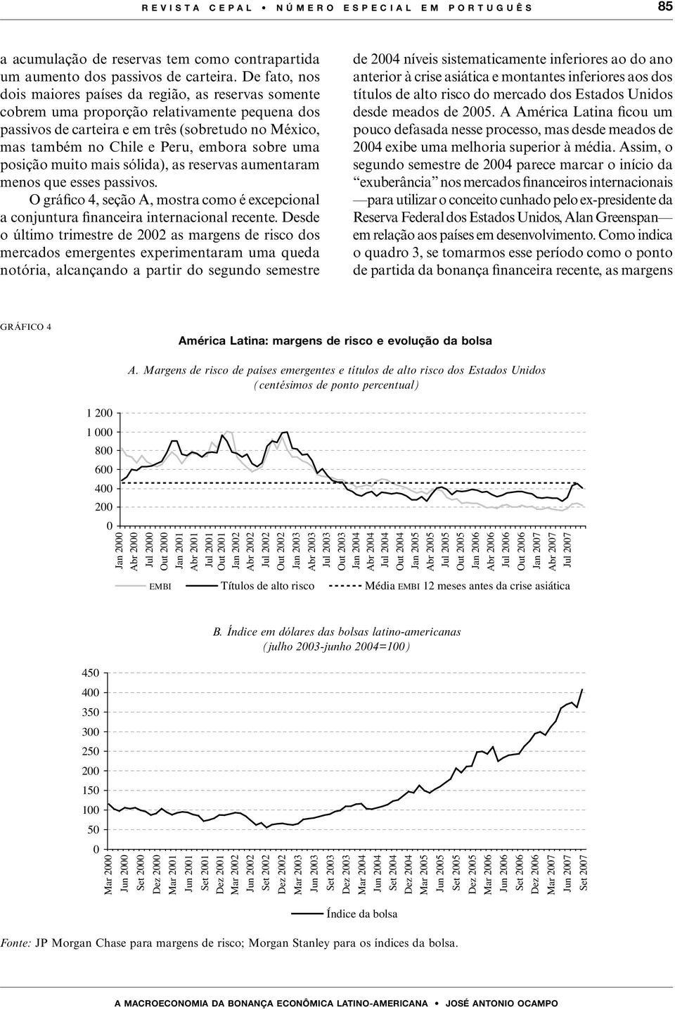 sobre uma posição muito mais sólida), as reservas aumentaram menos que esses passivos. O gráfico 4, seção A, mostra como é excepcional a conjuntura financeira internacional recente.