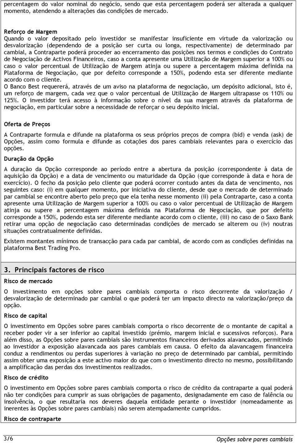 determinado par cambial, a Contraparte poderá proceder ao encerramento das posições nos termos e condições do Contrato de Negociação de Activos Financeiros, caso a conta apresente uma Utilização de