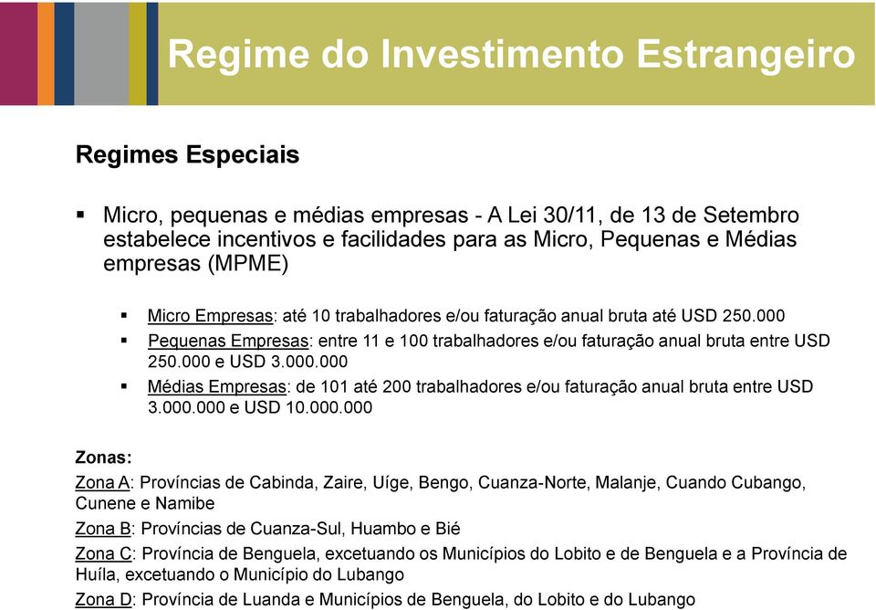 000.000 e USD 10.000.000 Zonas: Zona A: Províncias de Cabinda, Zaire, Uíge, Bengo, Cuanza-Norte, Malanje, Cuando Cubango, Cunene e Namibe Zona B: Províncias de Cuanza-Sul, Huambo e Bié Zona C: