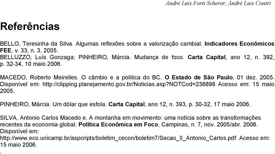 2005. Disponível em: http://clipping.planejamento.gov.br/noticias.asp?notcod=236898 Acesso em: 15 maio 2005. PINHEIRO, Márcia. Um dólar que esfola. Carta Capital, ano 12, n. 393, p.