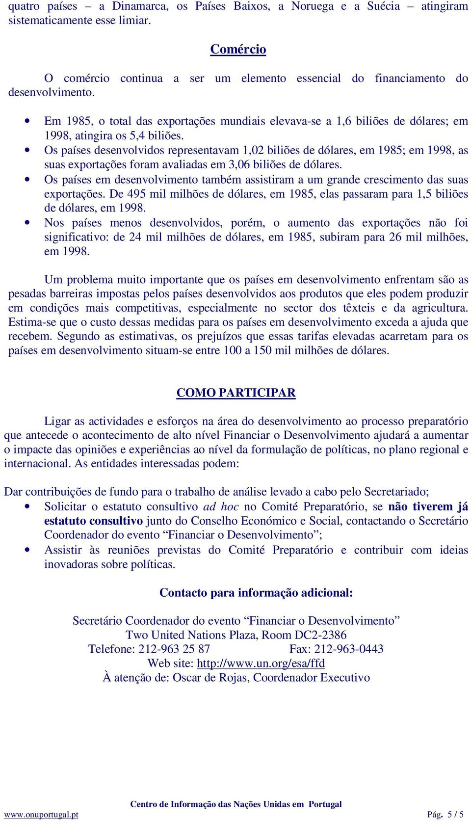 Os países desenvolvidos representavam 1,02 biliões de dólares, em 1985; em 1998, as suas exportações foram avaliadas em 3,06 biliões de dólares.