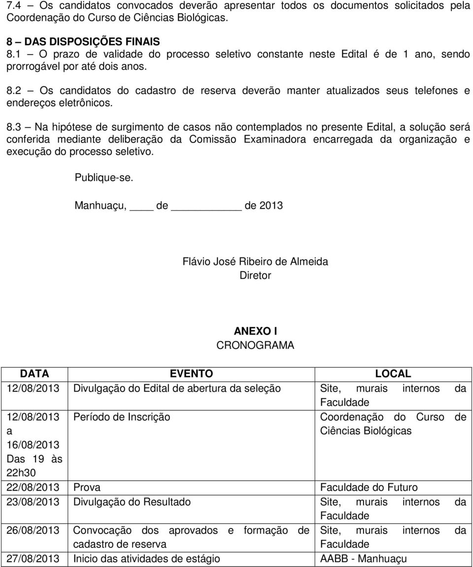 2 Os candidatos do cadastro de reserva deverão manter atualizados seus telefones e endereços eletrônicos. 8.